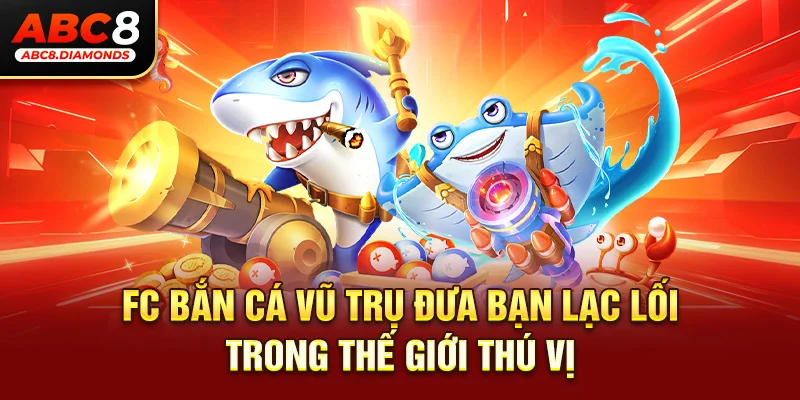 FC bắn cá vũ trụ đưa bạn lạc lối trong thế giới thú vị 