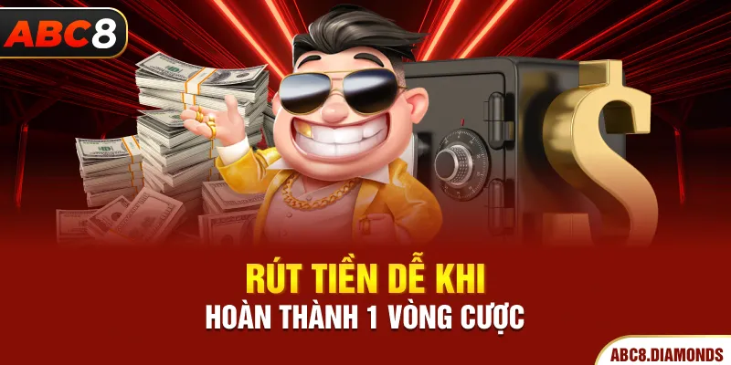 Rút tiền dễ khi hoàn thành 1 vòng cược