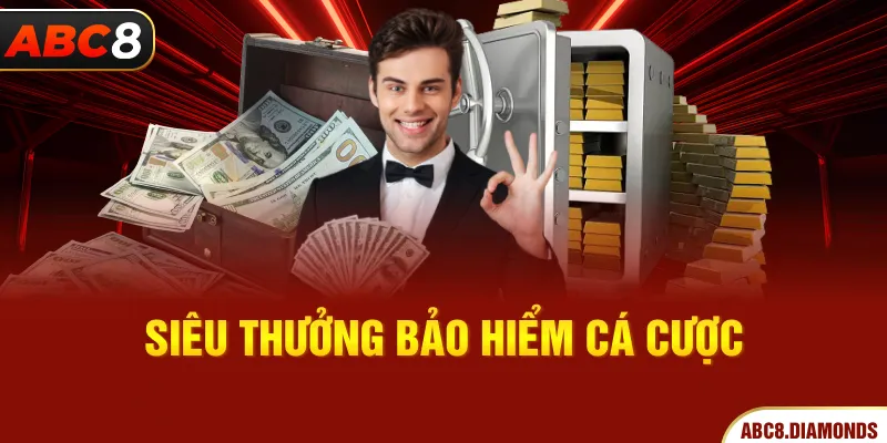 Siêu thưởng bảo hiểm cá cược