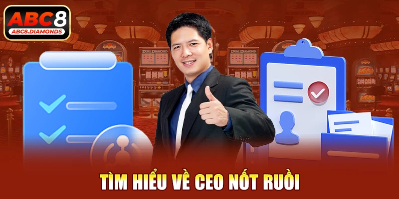 Tìm hiểu về CEO Nốt Ruồi