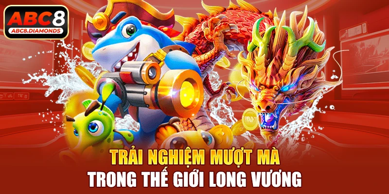 Trải nghiệm mượt mà trong thế giới Long Vương